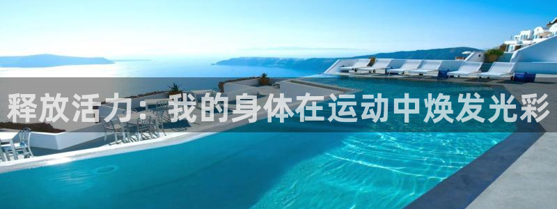 v站体育官网app：释放活力：我的身体在运动中焕发光彩